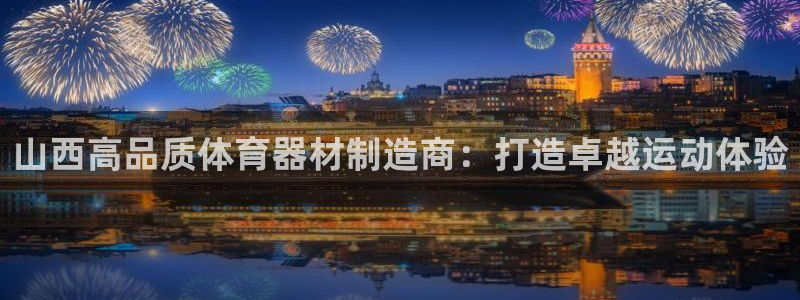 极悦平台注册登录入口官网：山西高品质体育器材制造商：