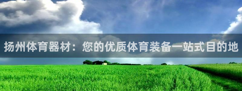 极悦娱乐官网入口网址：扬州体育器材：您的优质体育装备