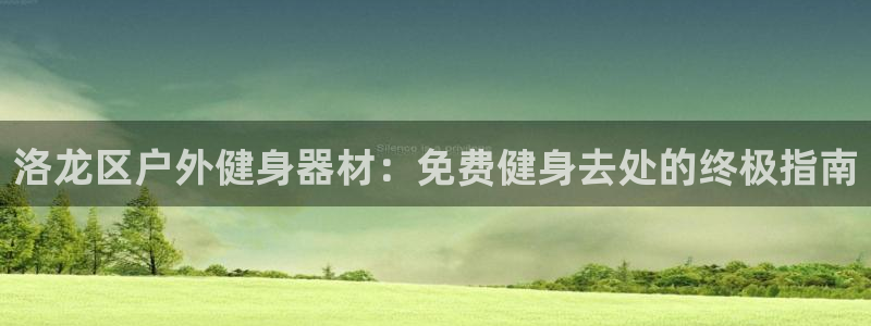 极悦平台是正规平台吗知乎：洛龙区户外健身器材：免费健