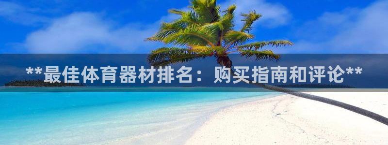 极悦平台基7O777：**最佳体育器材排名：购买指南