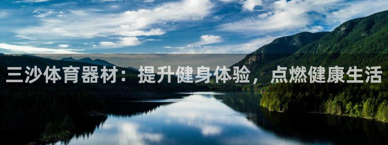 极悦平台股东：三沙体育器材：提升健身体验，点燃健康生