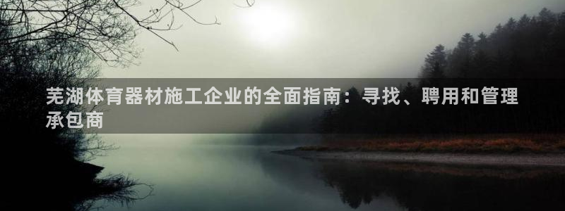 极悦平台注册：芜湖体育器材施工企业的全面指南：寻找、
