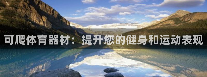 极悦娱乐代理多少钱一个：可爬体育器材：提升您的健身和
