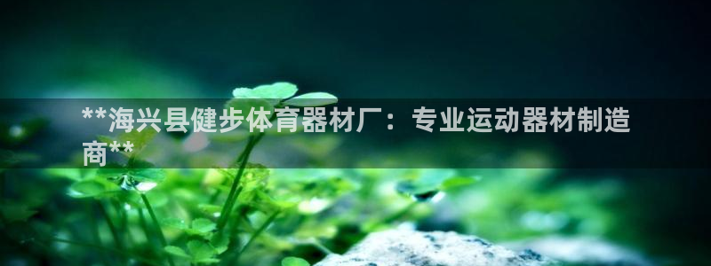 极悦平台德711.112的更新内容：**海兴县健步体