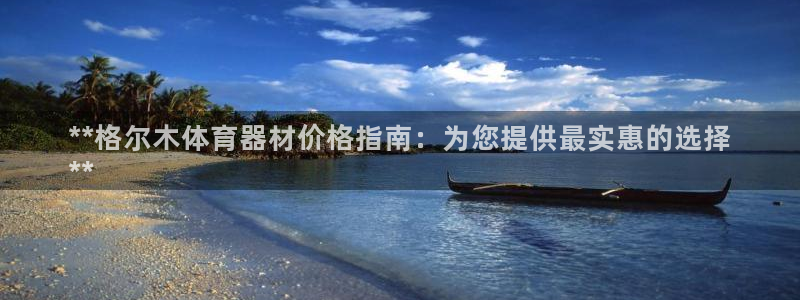 极悦官网首页登录入口：**格尔木体育器材价格指南：为