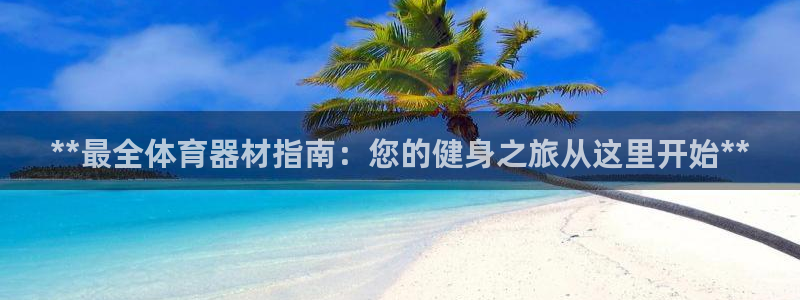 极悦娱乐会被骗吗知乎：**最全体育器材指南：您的健身