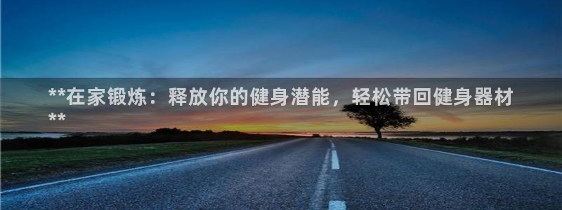 极悦平台有风险吗知乎：**在家锻炼：释放你的健身潜能，轻松带