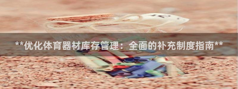 极悦娱乐德711.112扣费说明：**优化体育器材库