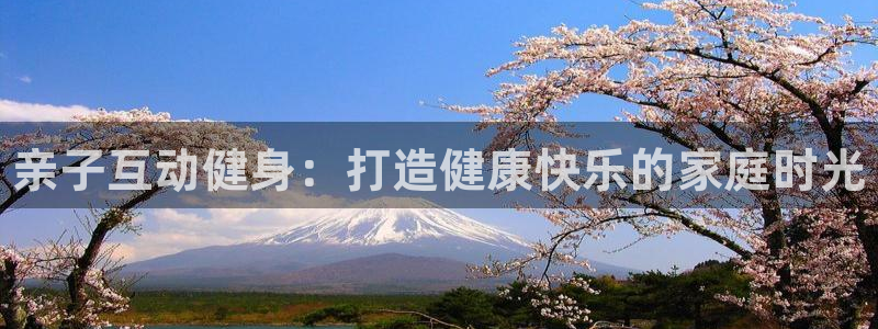 极悦娱乐创始人背景故事介绍：亲子互动健身：打造健康快乐的家庭