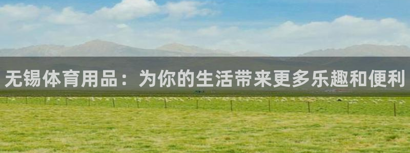 极悦平台app安全吗可靠吗：无锡体育用品：为你的生活带来更多