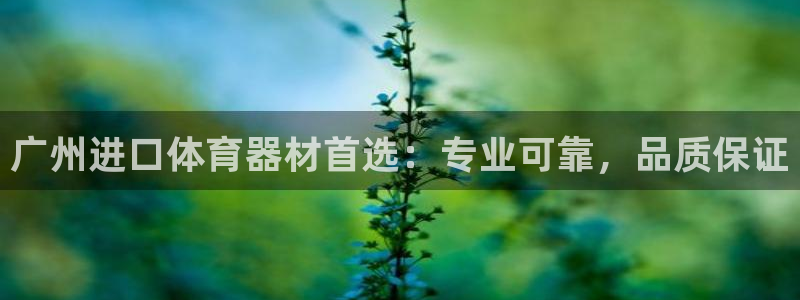 极悦官网首页登录入口网址：广州进口体育器材首选：专业